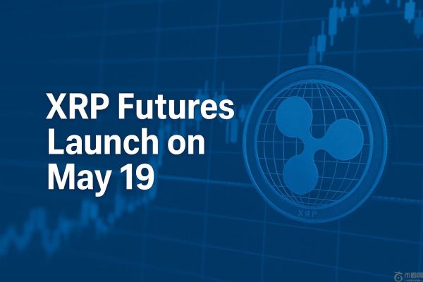 XRP 期货将于 5 月 19 日上线：2025 年 5 月底新价格预测